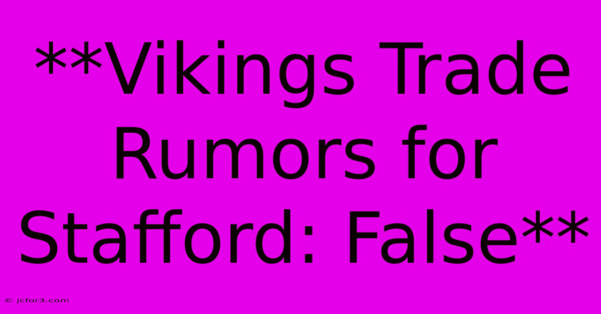 **Vikings Trade Rumors For Stafford: False**