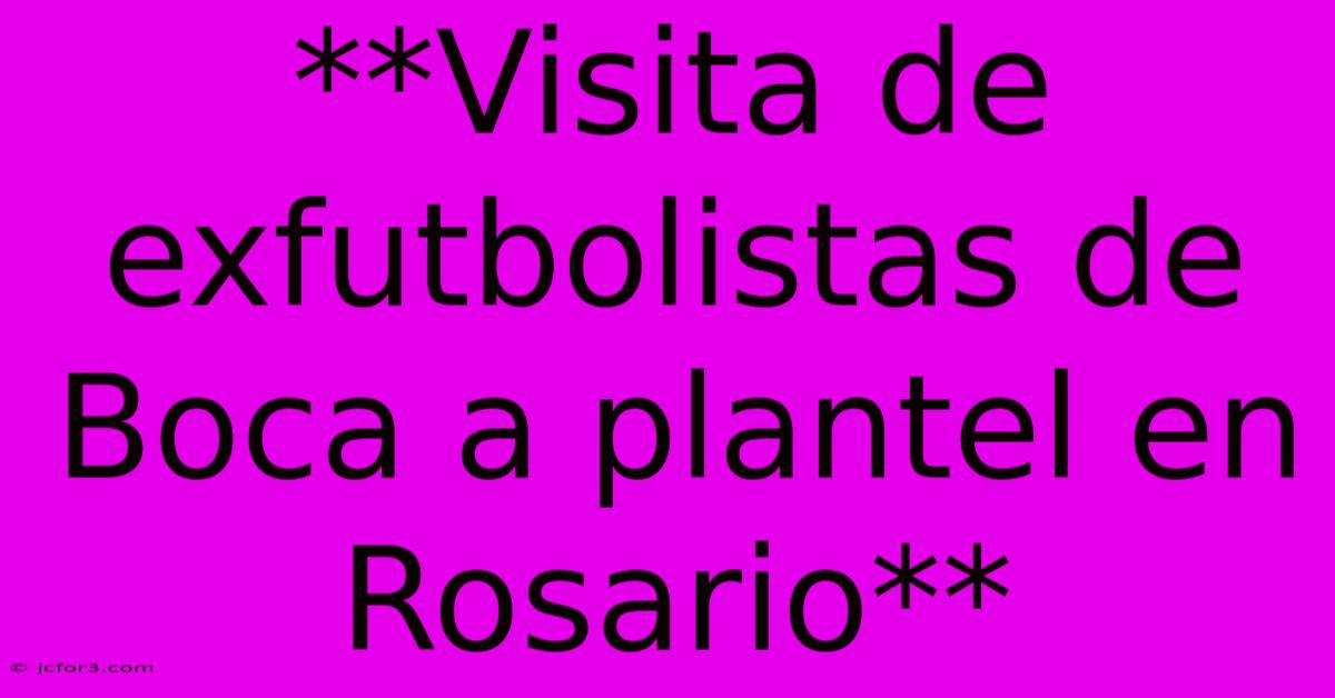 **Visita De Exfutbolistas De Boca A Plantel En Rosario**