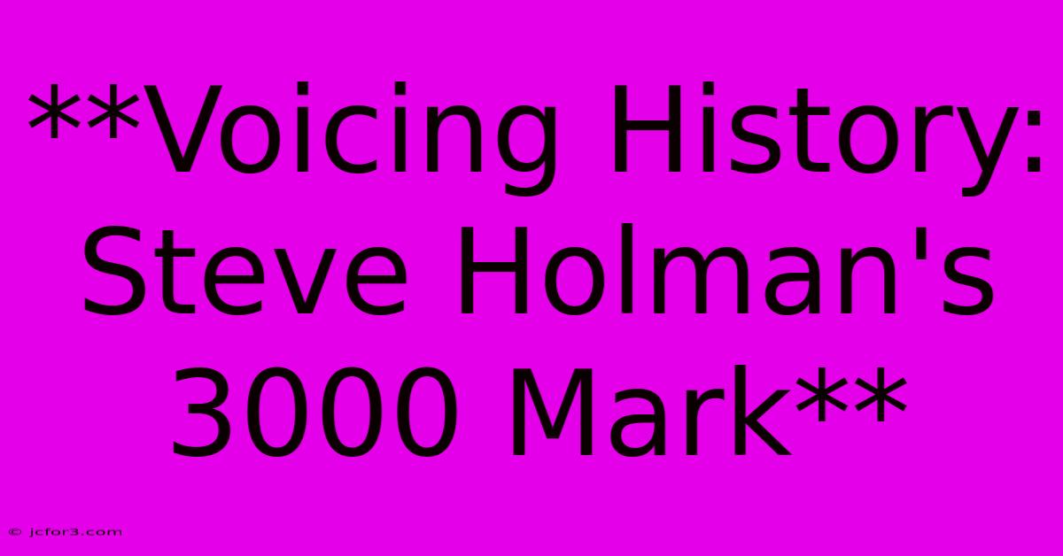 **Voicing History: Steve Holman's 3000 Mark**