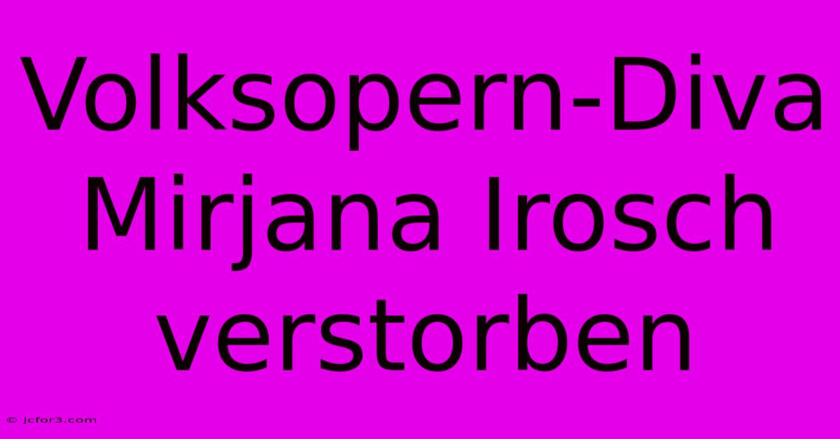 Volksopern-Diva Mirjana Irosch Verstorben 