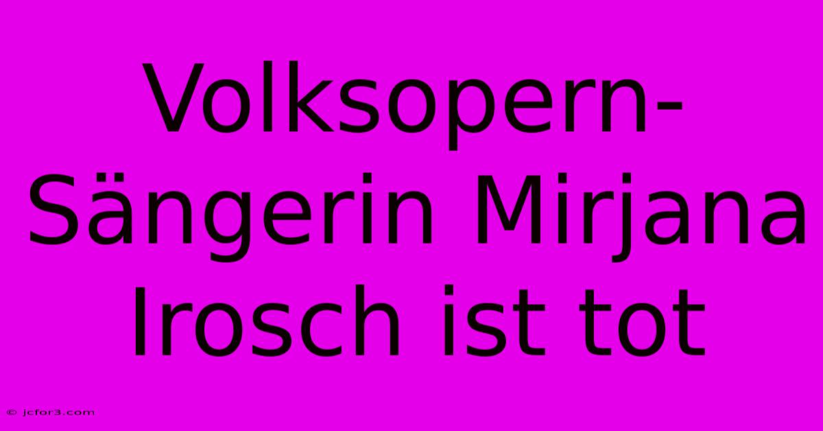 Volksopern-Sängerin Mirjana Irosch Ist Tot 