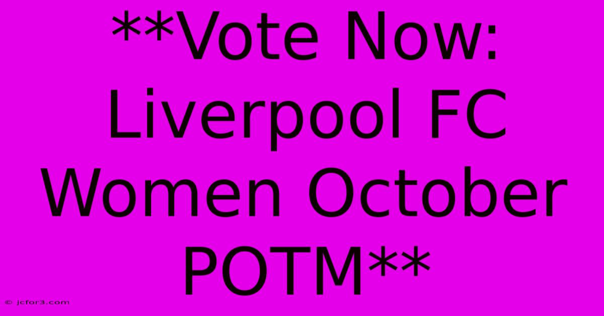 **Vote Now: Liverpool FC Women October POTM**