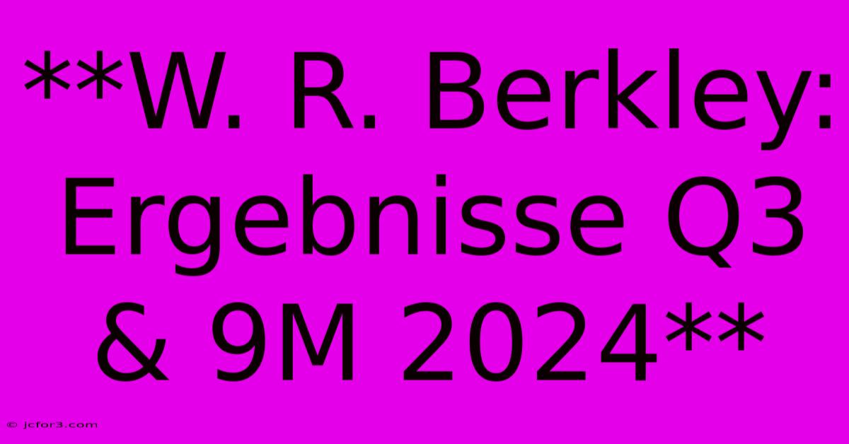 **W. R. Berkley: Ergebnisse Q3 & 9M 2024**