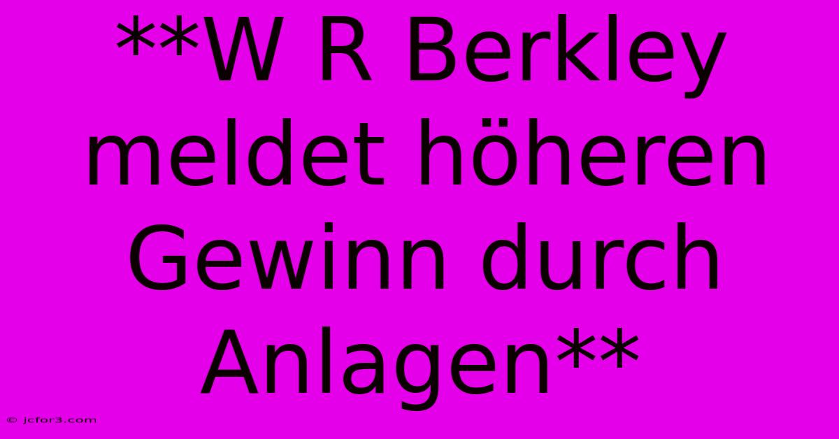 **W R Berkley Meldet Höheren Gewinn Durch Anlagen**