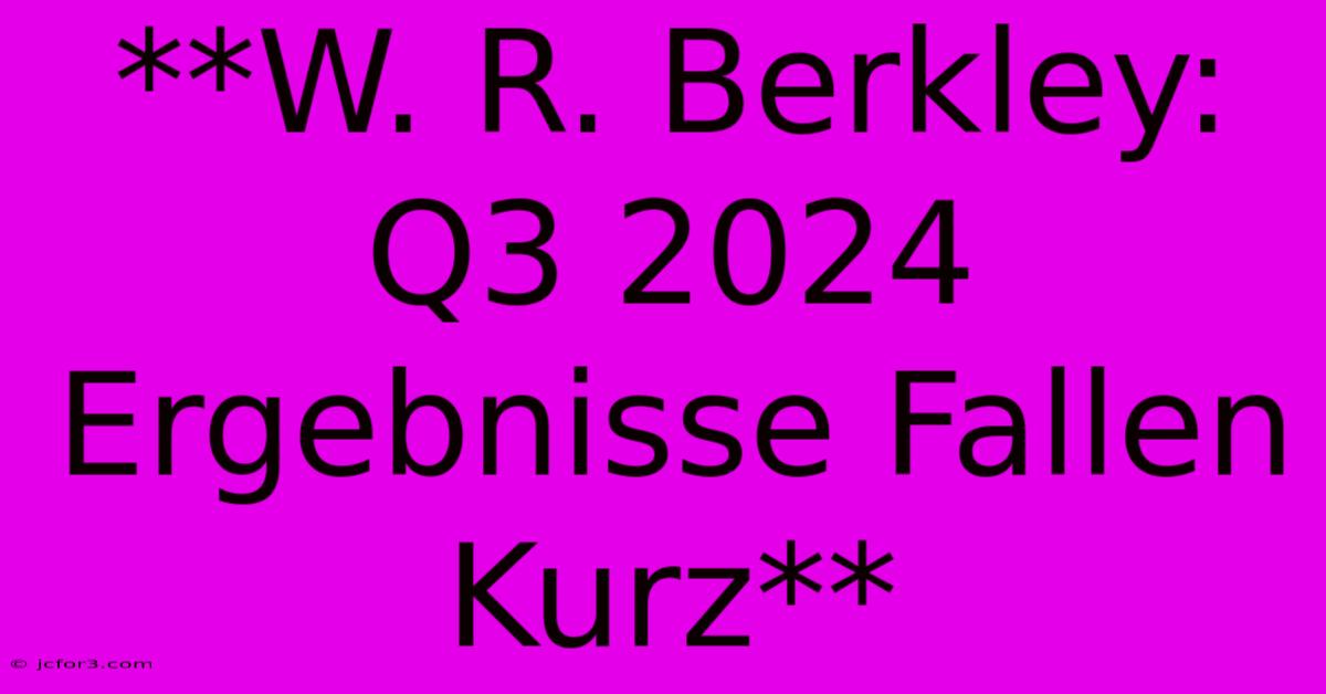 **W. R. Berkley: Q3 2024 Ergebnisse Fallen Kurz**