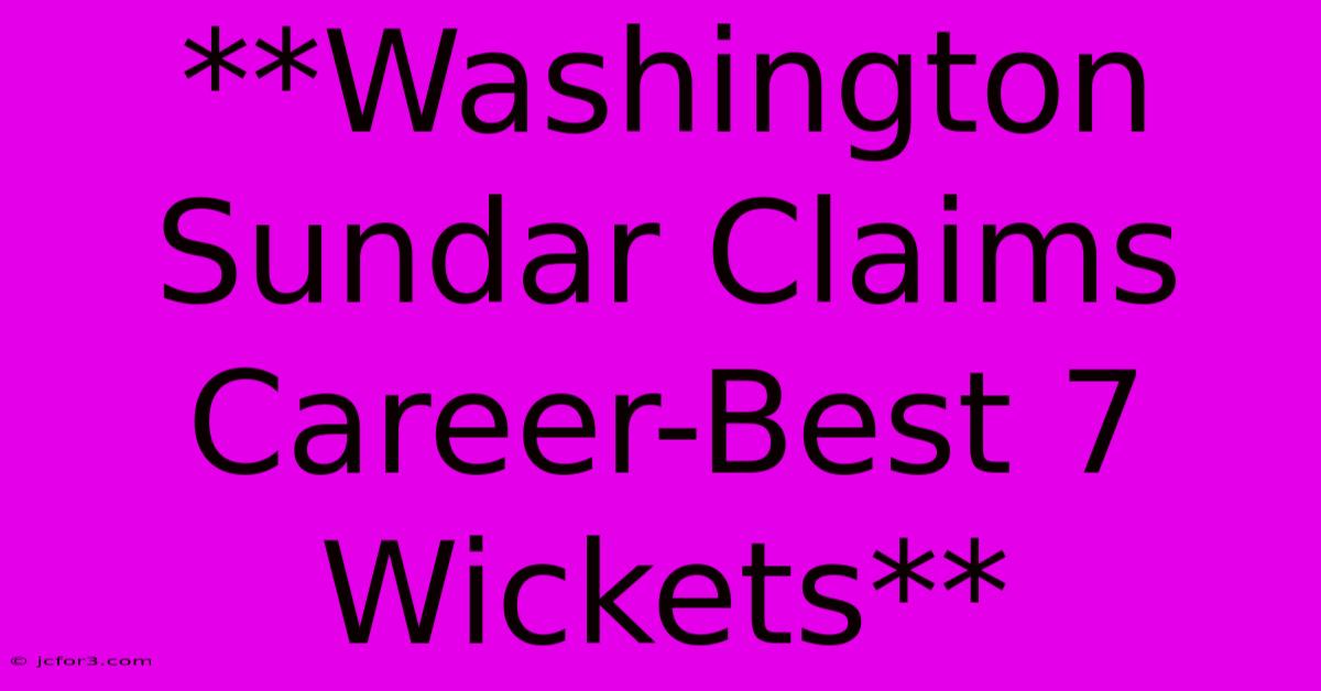 **Washington Sundar Claims Career-Best 7 Wickets**