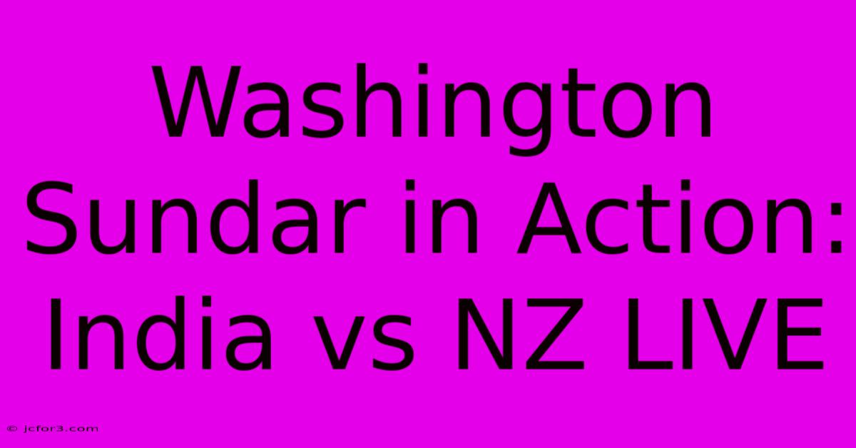 Washington Sundar In Action: India Vs NZ LIVE