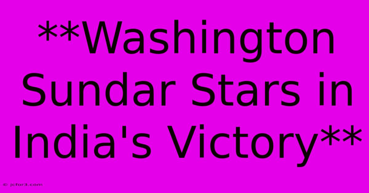 **Washington Sundar Stars In India's Victory** 