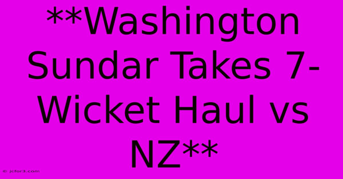 **Washington Sundar Takes 7-Wicket Haul Vs NZ**