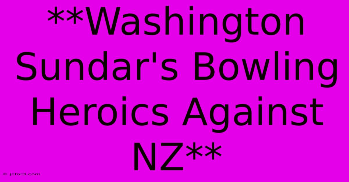 **Washington Sundar's Bowling Heroics Against NZ** 