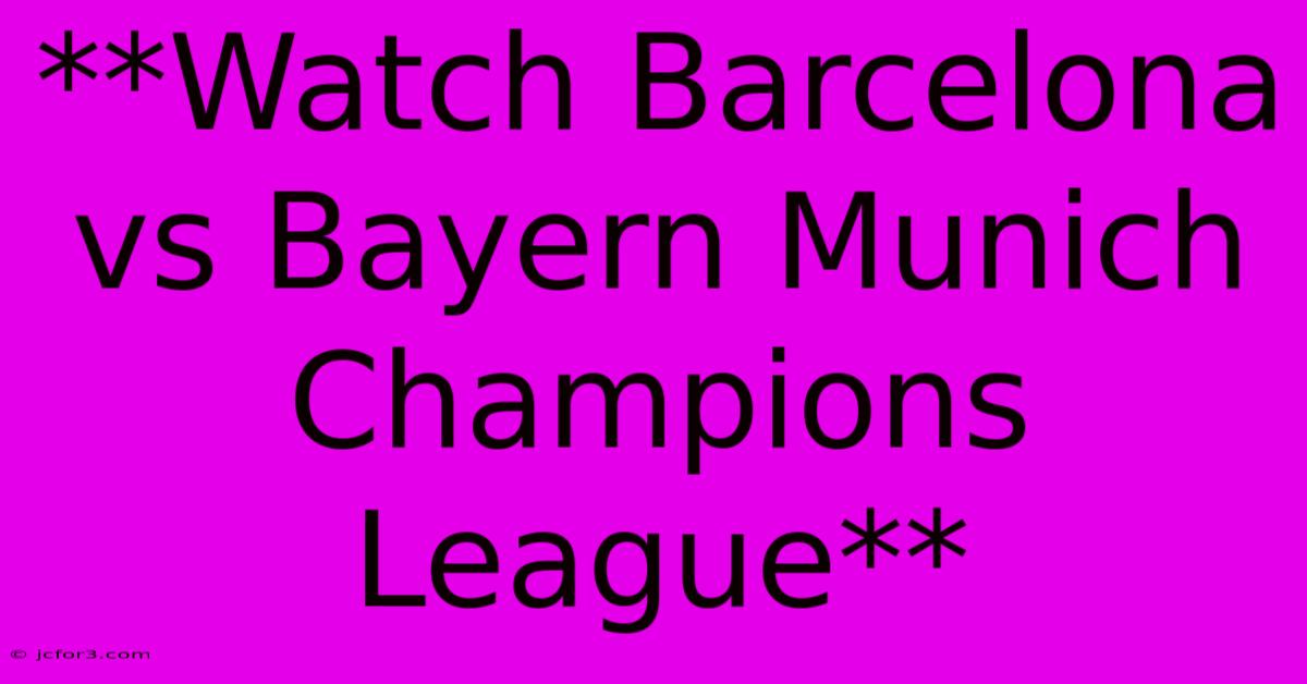 **Watch Barcelona Vs Bayern Munich Champions League**