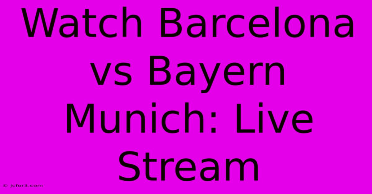 Watch Barcelona Vs Bayern Munich: Live Stream 