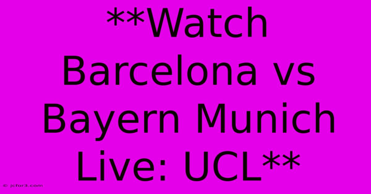 **Watch Barcelona Vs Bayern Munich Live: UCL**