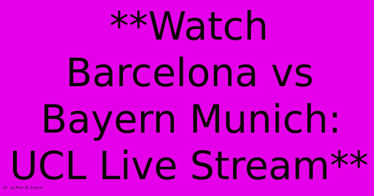 **Watch Barcelona Vs Bayern Munich: UCL Live Stream**