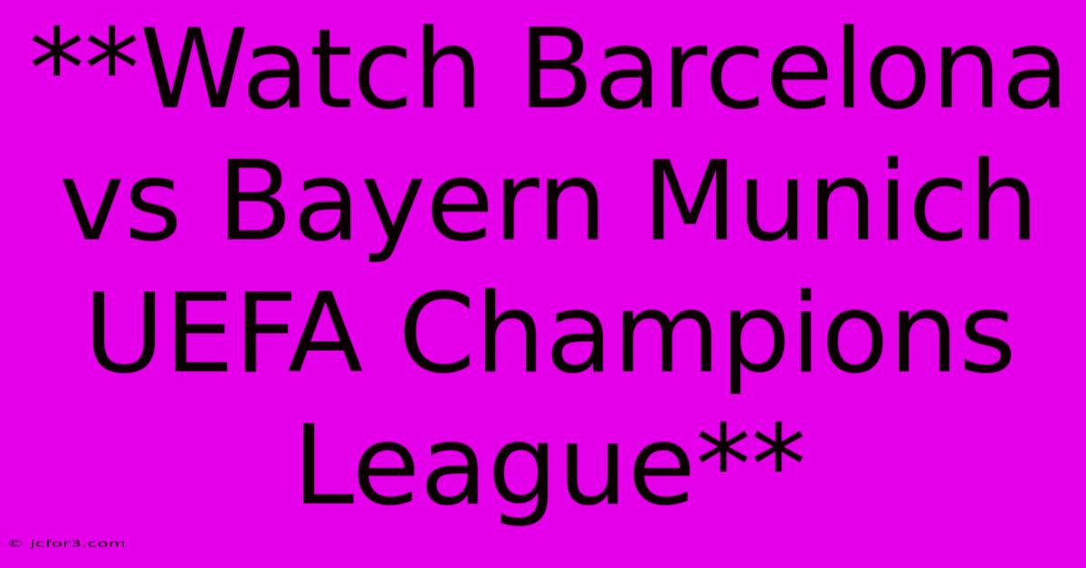 **Watch Barcelona Vs Bayern Munich UEFA Champions League**