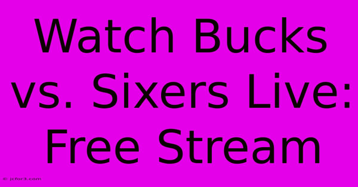 Watch Bucks Vs. Sixers Live: Free Stream