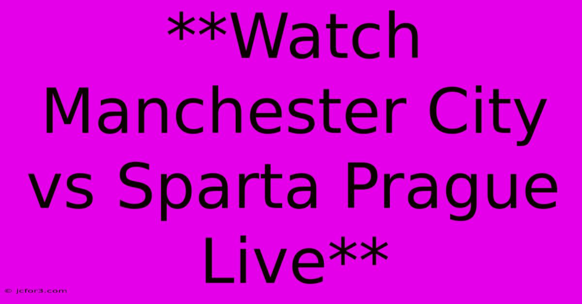 **Watch Manchester City Vs Sparta Prague Live**