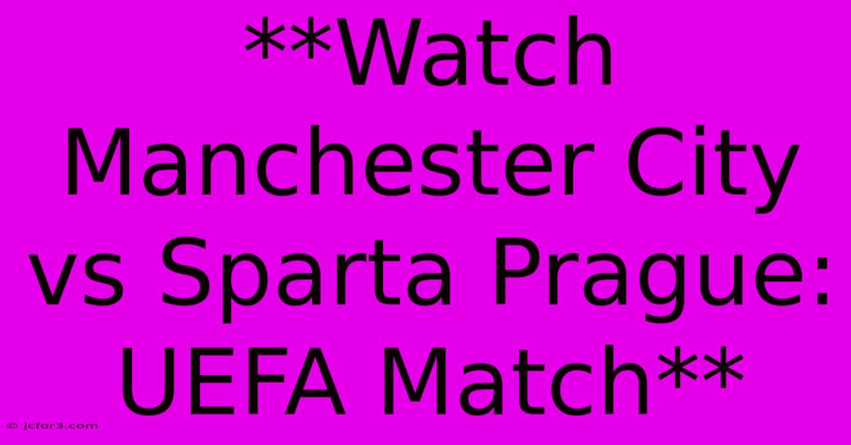 **Watch Manchester City Vs Sparta Prague: UEFA Match**