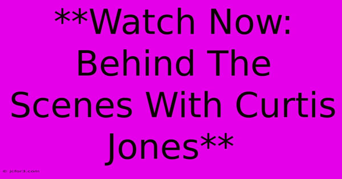 **Watch Now: Behind The Scenes With Curtis Jones**