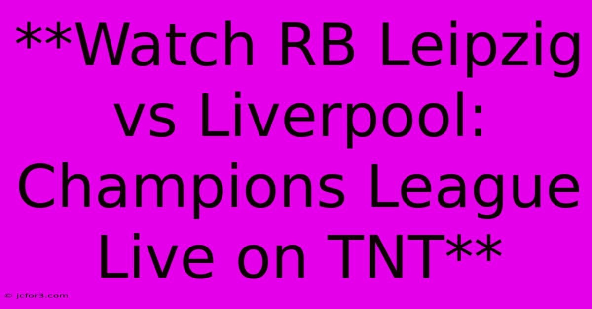 **Watch RB Leipzig Vs Liverpool: Champions League Live On TNT**