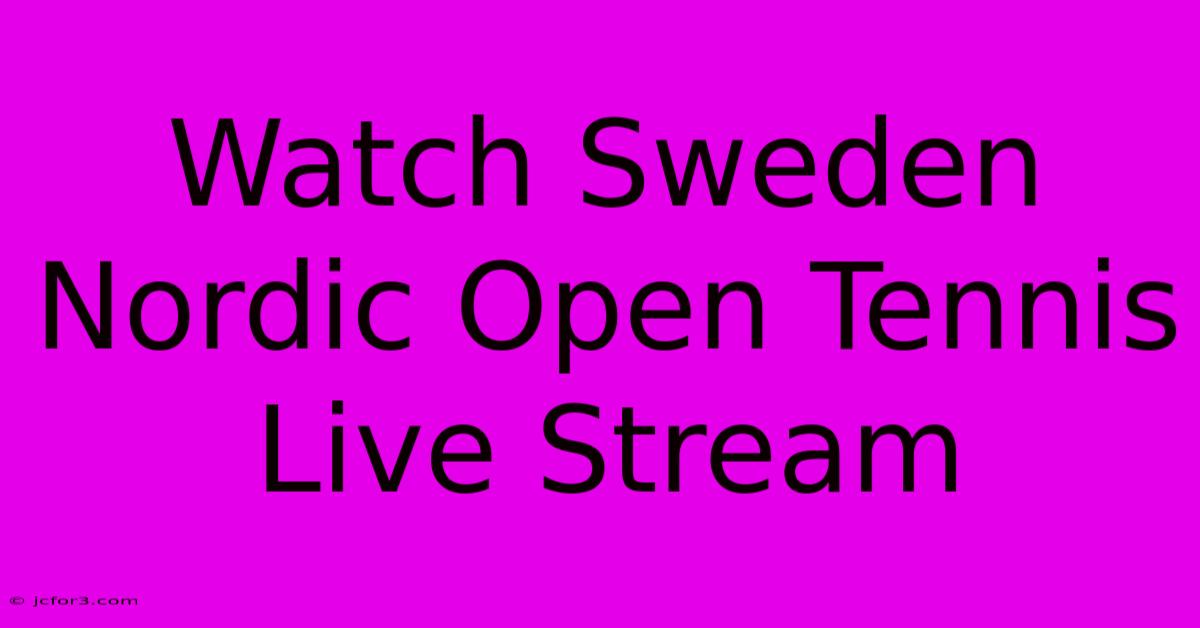 Watch Sweden Nordic Open Tennis Live Stream