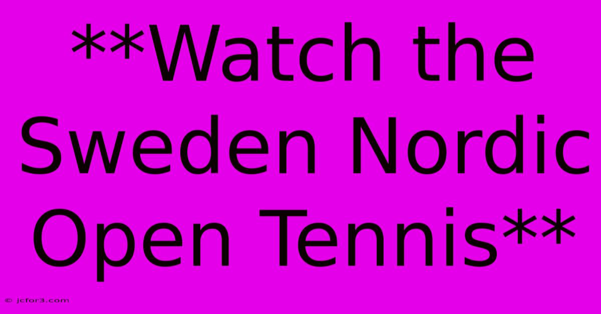 **Watch The Sweden Nordic Open Tennis** 