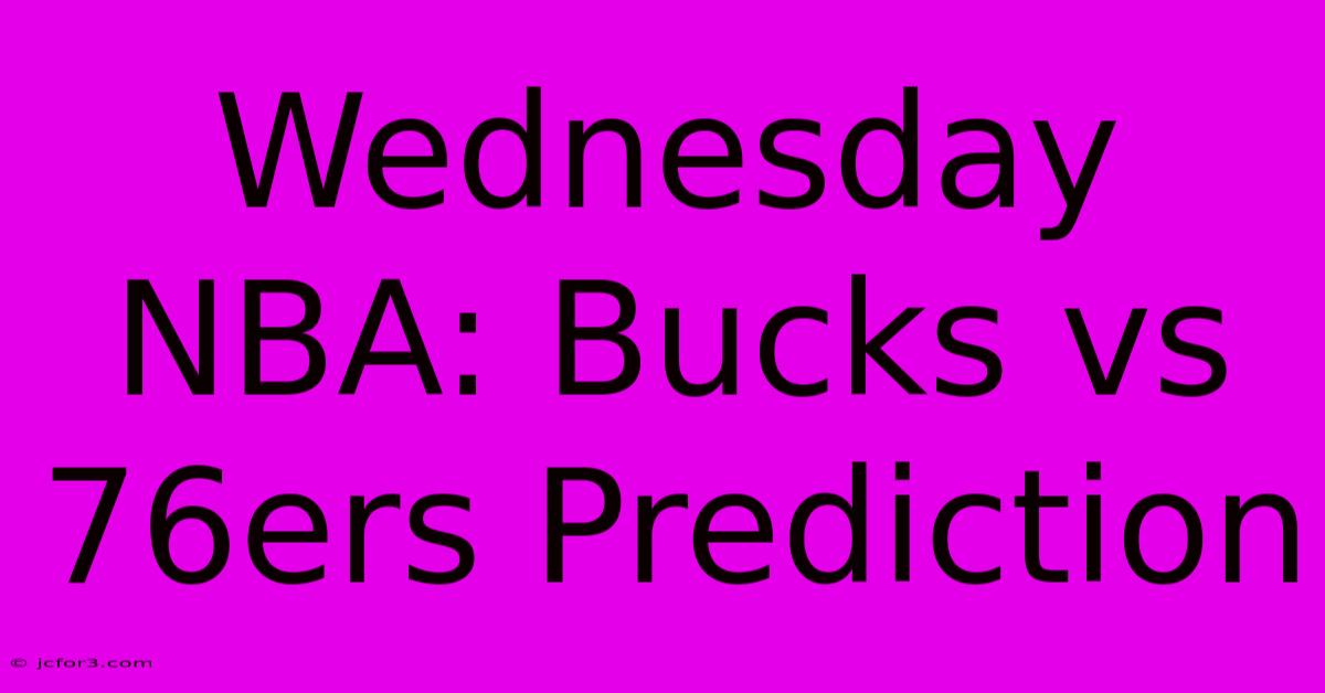 Wednesday NBA: Bucks Vs 76ers Prediction