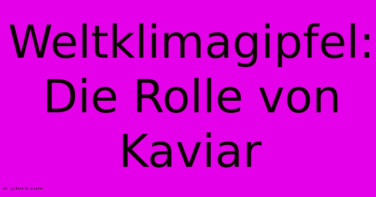 Weltklimagipfel: Die Rolle Von Kaviar