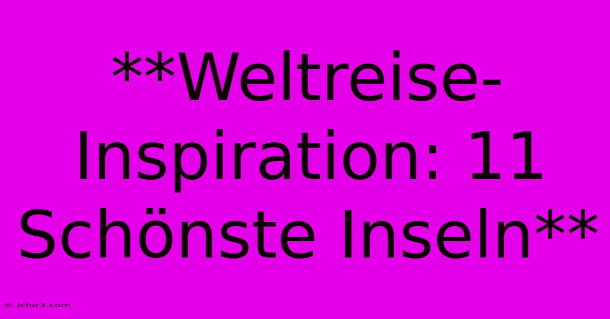 **Weltreise-Inspiration: 11 Schönste Inseln**