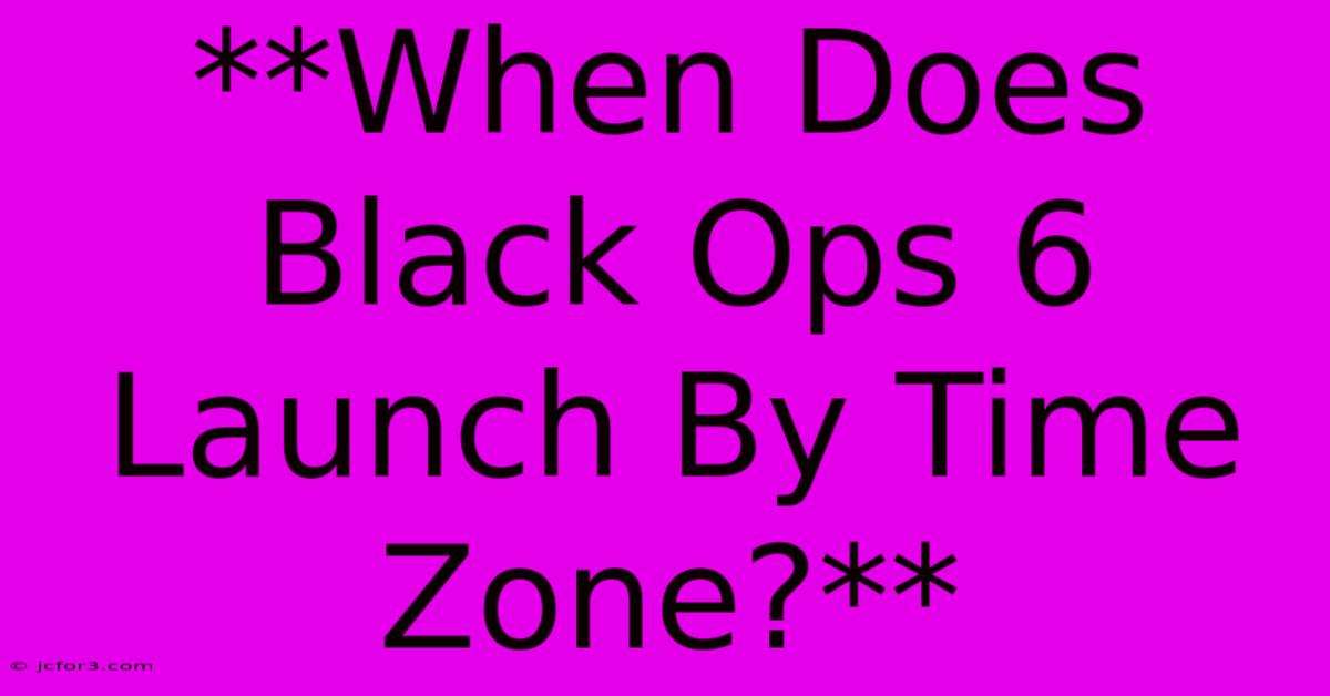 **When Does Black Ops 6 Launch By Time Zone?**