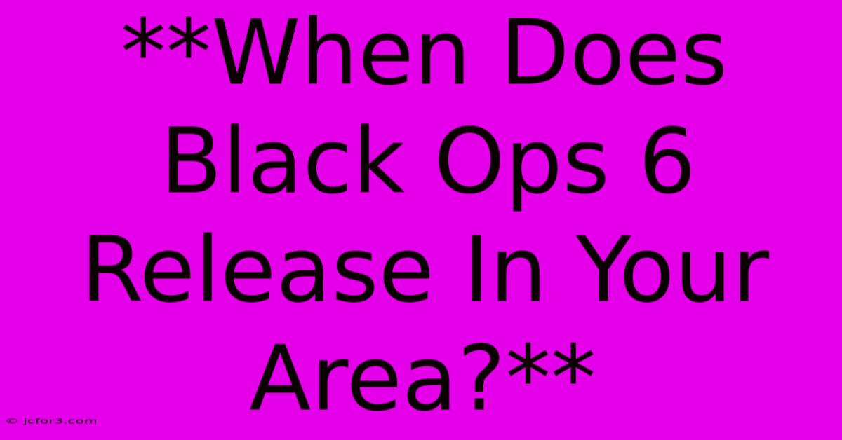 **When Does Black Ops 6 Release In Your Area?**