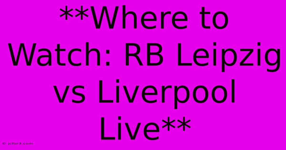 **Where To Watch: RB Leipzig Vs Liverpool Live**