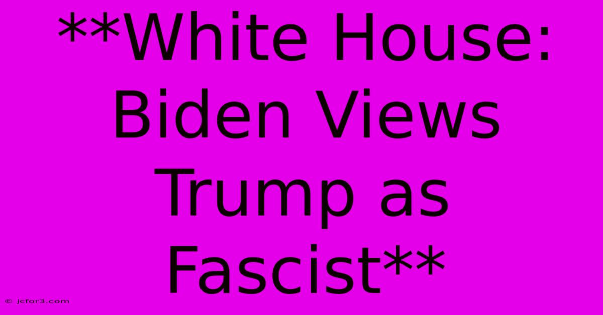 **White House: Biden Views Trump As Fascist**