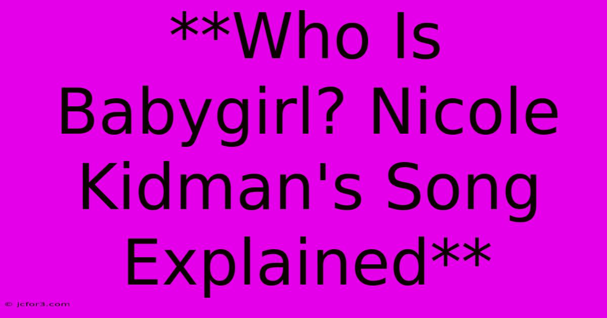 **Who Is Babygirl? Nicole Kidman's Song Explained**