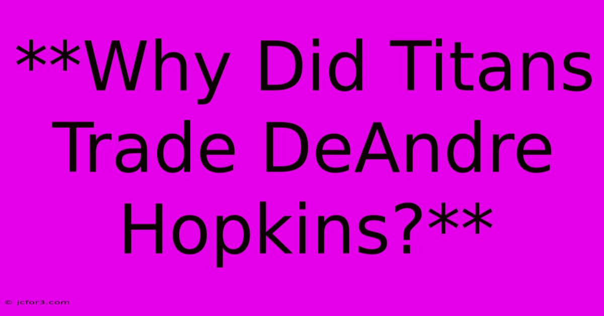 **Why Did Titans Trade DeAndre Hopkins?**