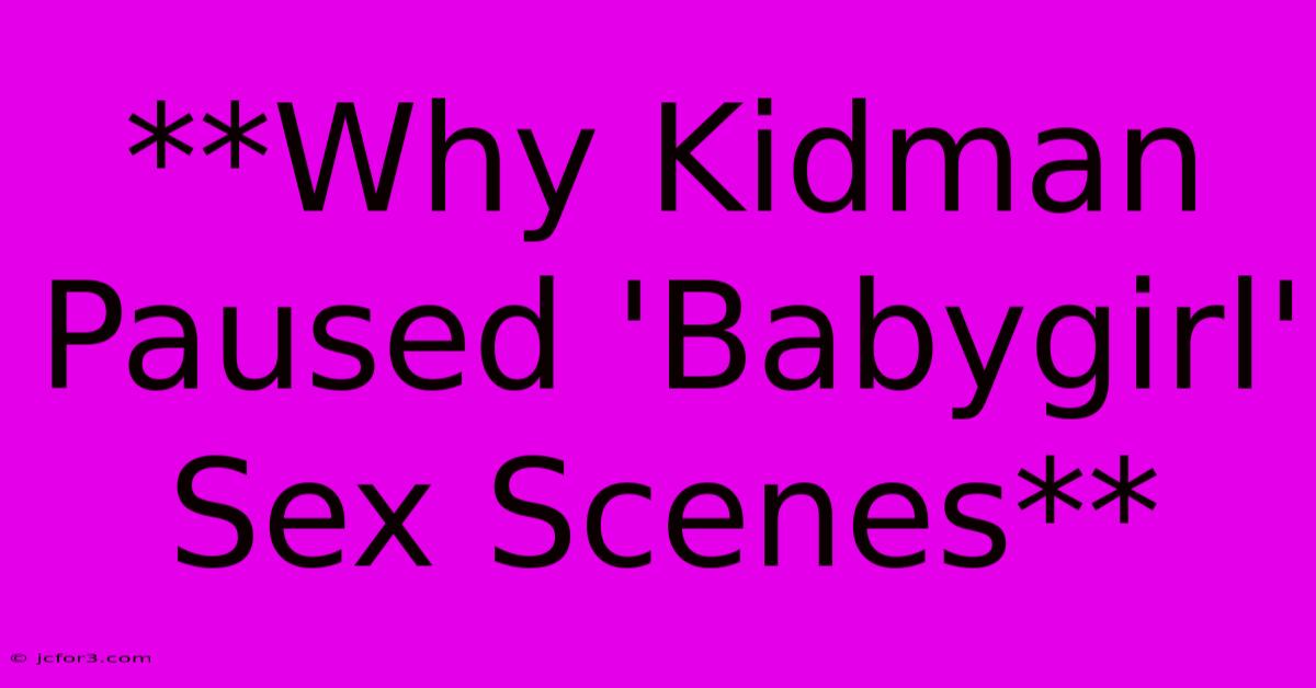 **Why Kidman Paused 'Babygirl' Sex Scenes**