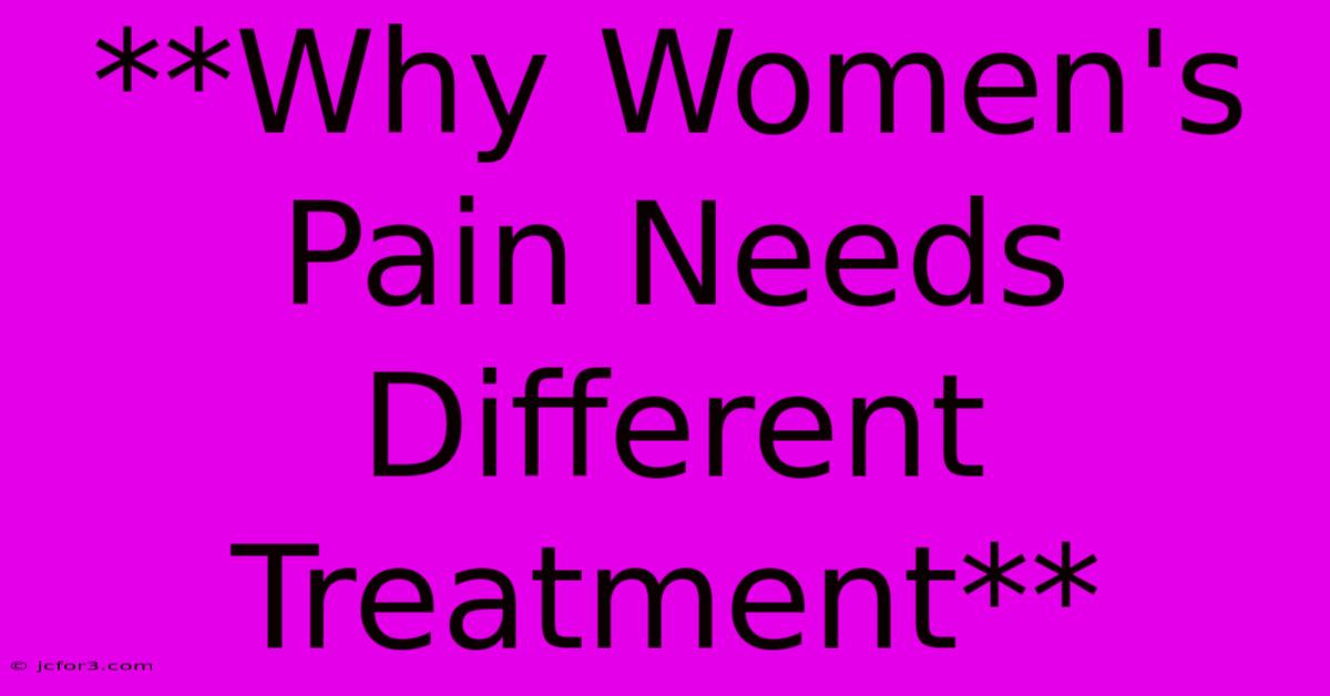 **Why Women's Pain Needs Different Treatment**