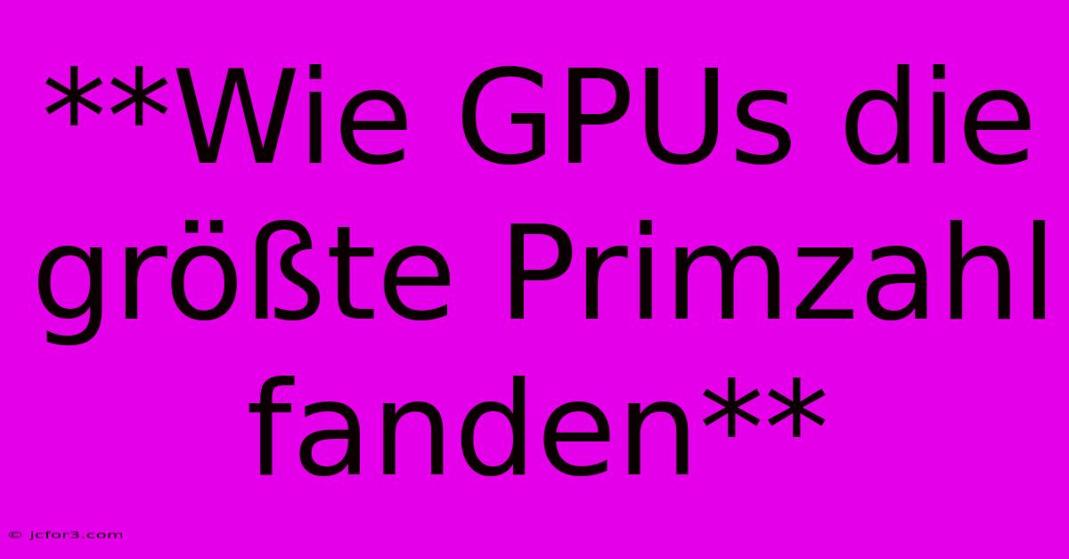 **Wie GPUs Die Größte Primzahl Fanden**