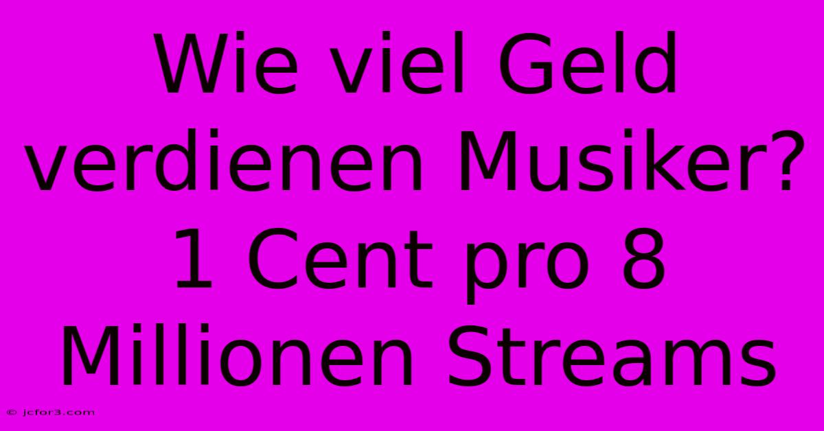 Wie Viel Geld Verdienen Musiker? 1 Cent Pro 8 Millionen Streams