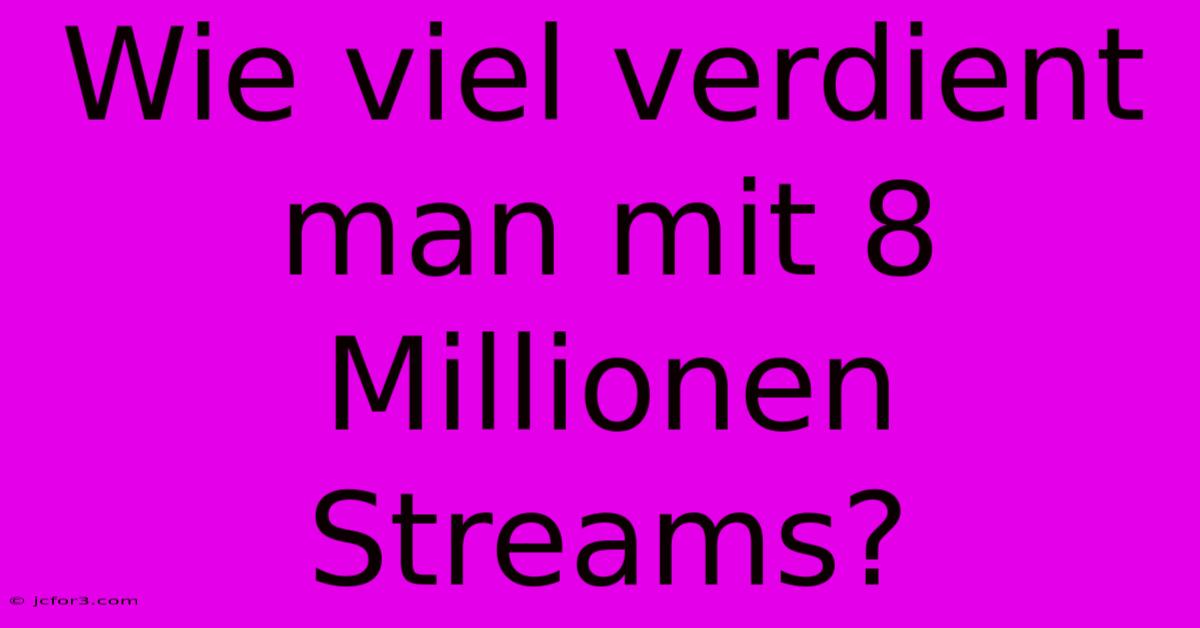 Wie Viel Verdient Man Mit 8 Millionen Streams?