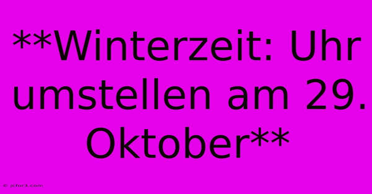 **Winterzeit: Uhr Umstellen Am 29. Oktober**