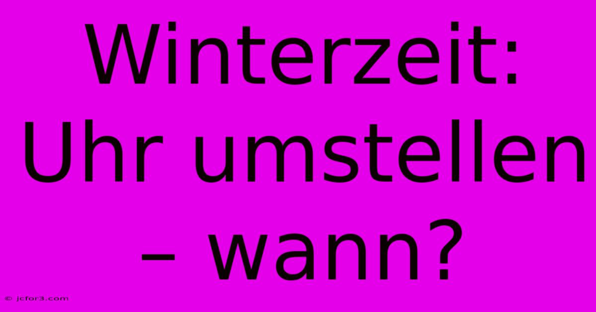 Winterzeit: Uhr Umstellen – Wann?