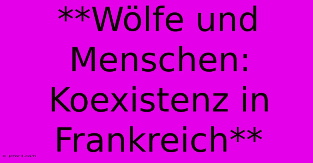 **Wölfe Und Menschen: Koexistenz In Frankreich**