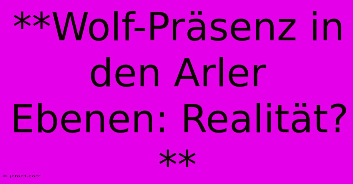 **Wolf-Präsenz In Den Arler Ebenen: Realität?**