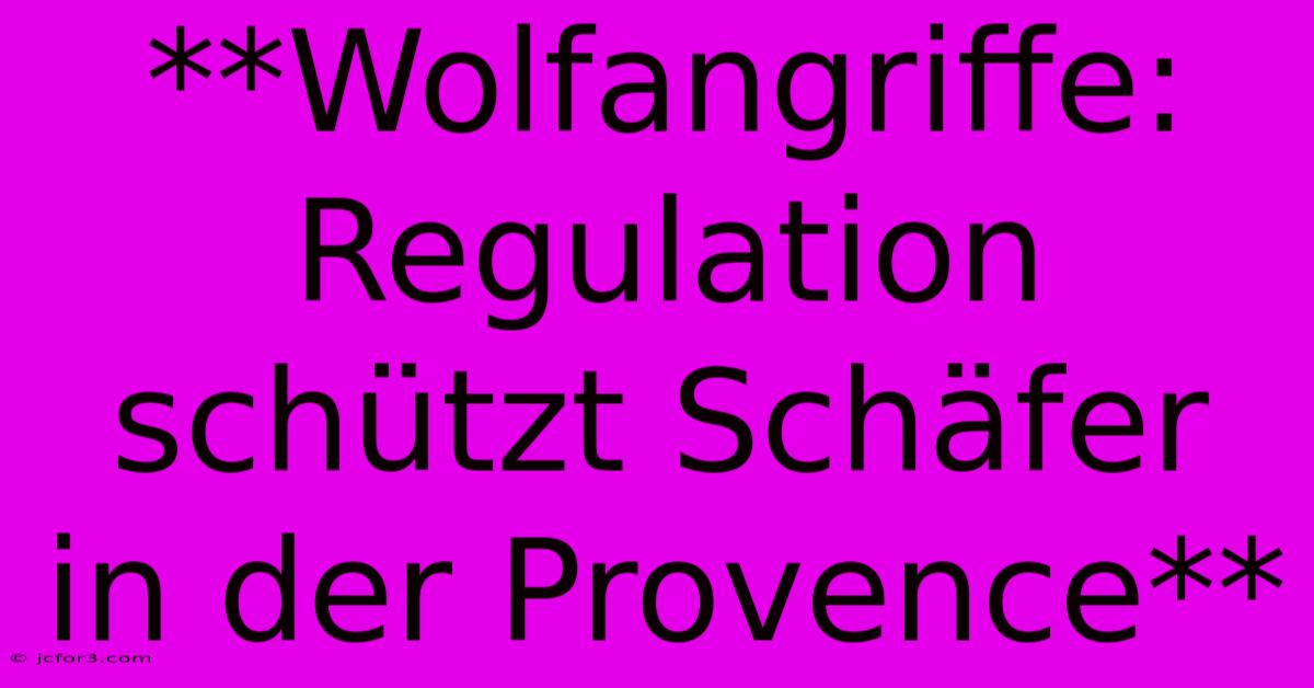 **Wolfangriffe: Regulation Schützt Schäfer In Der Provence**