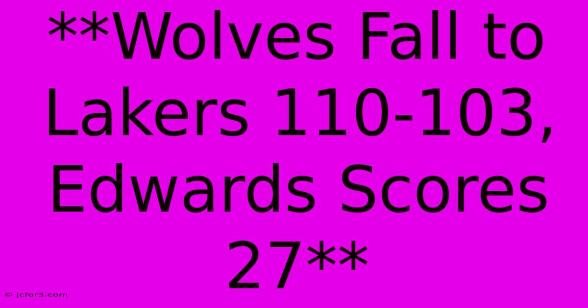 **Wolves Fall To Lakers 110-103, Edwards Scores 27** 