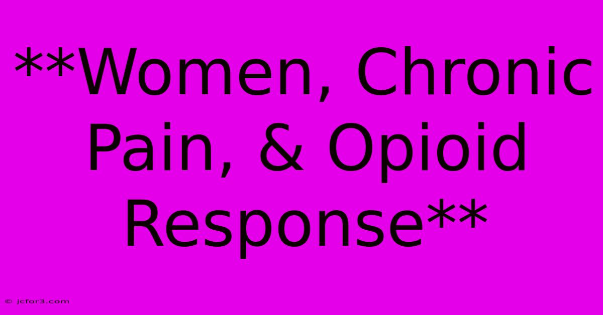 **Women, Chronic Pain, & Opioid Response**