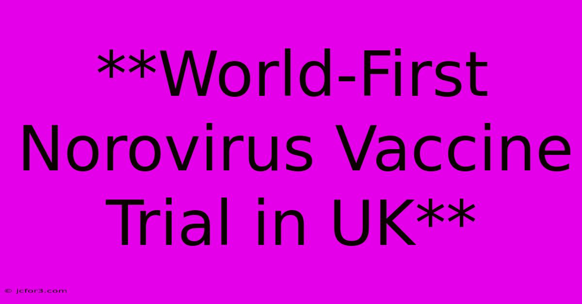 **World-First Norovirus Vaccine Trial In UK**