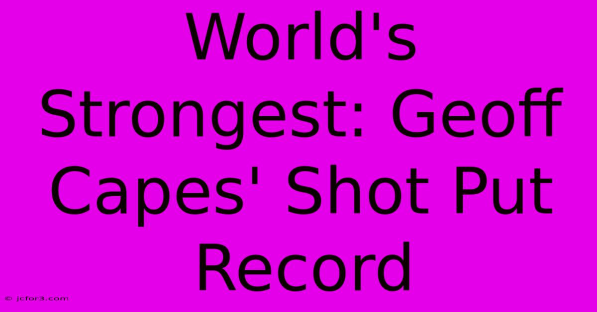 World's Strongest: Geoff Capes' Shot Put Record