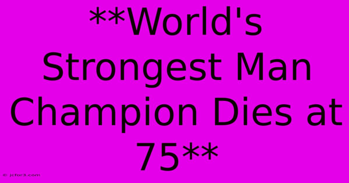 **World's Strongest Man Champion Dies At 75**